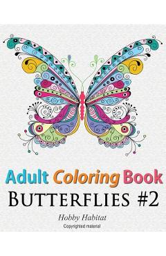 Adult Coloring Book: Butterflies: Coloring Book for Adults Featuring 50 HD Butterfly Patterns - Hobby Habitat Coloring Books