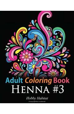 Adult Coloring Book: Henna #3: Coloring Book for Adults Featuring 45 Inspirational Henna Designs - Hobby Habitat Coloring Books
