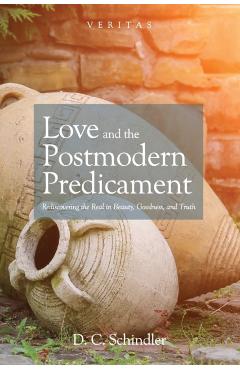 Love and the Postmodern Predicament - D. C. Schindler