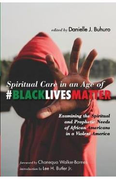 Spiritual Care in an Age of #BlackLivesMatter: Examining the Spiritual and Prophetic Needs of African Americans in a Violent America - Danielle J. Buhuro
