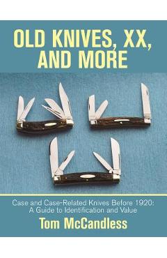 Old Knives, Xx, and More: Case and Case-Related Knives Before 1920: a Guide to Identification and Value - Tom Mccandless