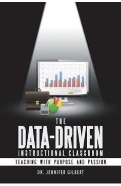 The Data-Driven Instructional Classroom: Teaching with Purpose and Passion - Jennifer Gilbert
