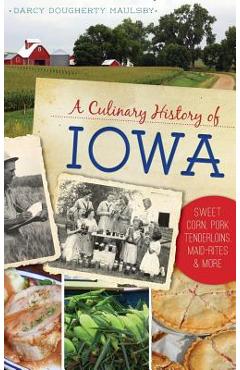 A Culinary History of Iowa: Sweet Corn, Pork Tenderloins, Maid-Rites & More - Darcy Dougherty Maulsby