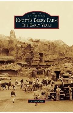 Knott\'s Berry Farm: The Early Years - Jay Jennings