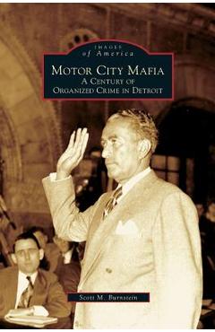 Motor City Mafia: A Century of Organized Crime in Detroit - Scott M. Burnstein