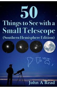 50 Things to See with a Small Telescope (Southern Hemisphere Edition) - John Read