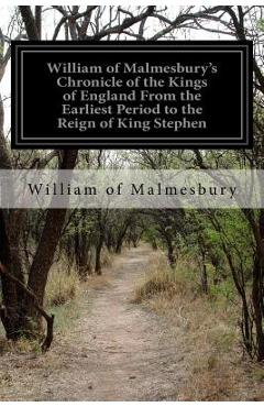 William of Malmesbury\'s Chronicle of the Kings of England From the Earliest Period to the Reign of King Stephen - J. A. Giles