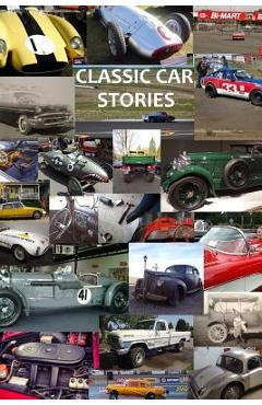 Classic Car Stories: Million Dollar Ferrari Sports Cars to Beat-Up Old Ford Trucks, Classic Mopar Hot Rods to Innovative Chevy Rat Rods, Vi - Isaiah Cox