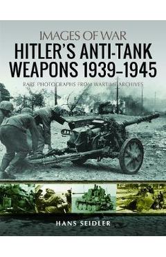 Hitler\'s Anti-Tank Weapons 1939-1945 - Hans Seidler