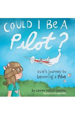 Could I Be a Pilot?: Evie\'s Journey to Becoming a Pilot - Lauren Dalzell Settles