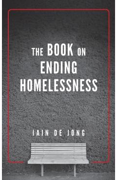 The Book on Ending Homelessness - Iain De Jong