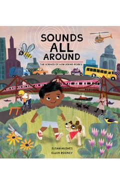 Sounds All Around: The Science of How Sound Works - Susan Hughes