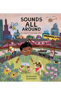 Sounds All Around: The Science of How Sound Works - Susan Hughes