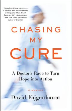 Chasing My Cure: A Doctor\'s Race to Turn Hope Into Action; A Memoir - David Fajgenbaum