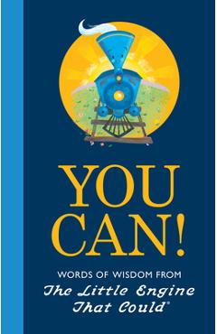 You Can!: Words of Wisdom from the Little Engine That Could - Watty Piper