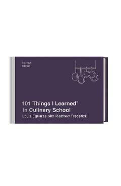 101 Things I Learned(r) in Culinary School (Second Edition) - Louis Eguaras