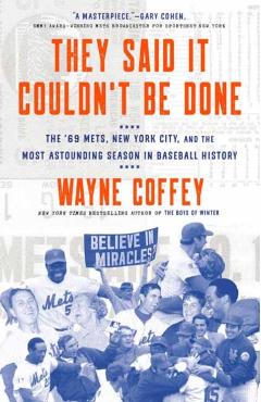They Said It Couldn't Be Done: The '69 Mets, New York City, and the Most Astounding Season in Baseball History - Wayne Coffey