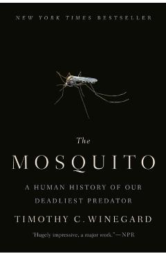 The Mosquito: A Human History of Our Deadliest Predator - Timothy C. Winegard