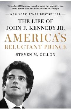America's Reluctant Prince: The Life of John F. Kennedy Jr. - Steven M. Gillon