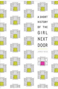 A Short History of the Girl Next Door - Jared Reck
