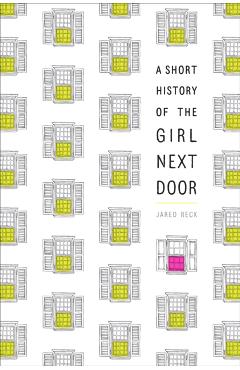 A Short History of the Girl Next Door - Jared Reck