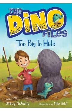 The Dino Files #2: Too Big to Hide - Stacy Mcanulty