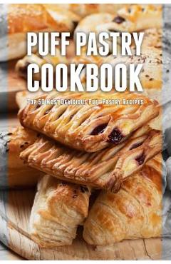 Puff Pastry Cookbook: Top 50 Most Delicious Puff Pastry Recipes - Julie Hatfield