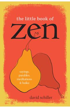 The Little Book of Zen: Sayings, Parables, Meditations & Haiku - David Schiller