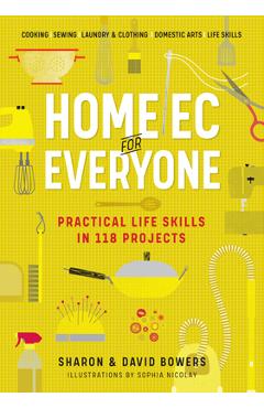 Home EC for Everyone: Practical Life Skills in 118 Projects: Cooking - Sewing - Laundry & Clothing - Domestic Arts - Life Skills - Sharon Bowers