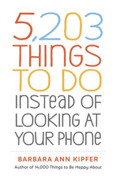 5,203 Things to Do Instead of Looking at Your Phone - Barbara Ann Kipfer