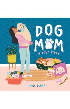 Dog Mom: A Love Story - Isabel Serna