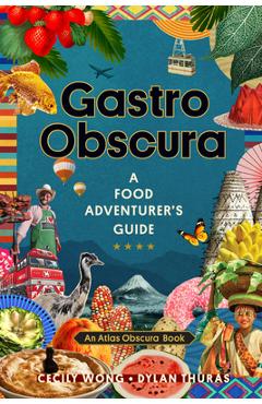 Gastro Obscura: A Food Adventurer\'s Guide - Cecily Wong