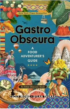 Gastro Obscura: A Food Adventurer's Guide - Cecily Wong