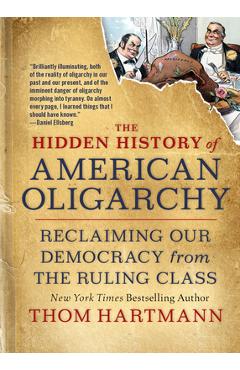 The Hidden History of American Oligarchy: Reclaiming Our Democracy from the Ruling Class - Thom Hartmann