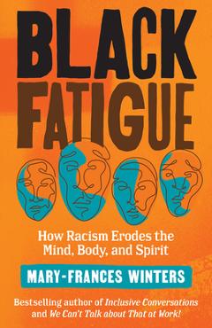 Black Fatigue: How Racism Erodes the Mind, Body, and Spirit - Mary-frances Winters