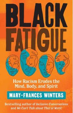 Black Fatigue: How Racism Erodes the Mind, Body, and Spirit - Mary-frances Winters