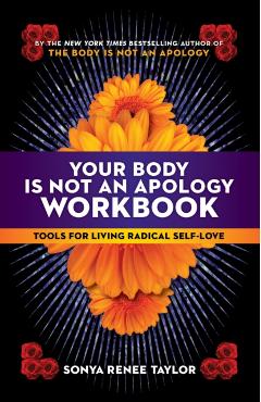 Your Body Is Not an Apology Workbook: Tools for Living Radical Self-Love - Sonya Renee Taylor