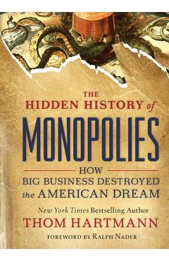 The Hidden History of Monopolies: How Big Business Destroyed the American Dream - Thom Hartmann