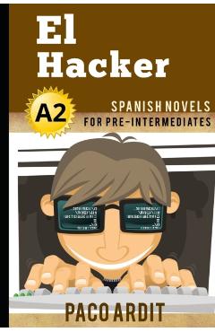 Spanish Novels: El Hacker (Spanish Novels for Pre Intermediates - A2) - Paco Ardit
