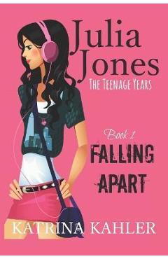 Julia Jones - The Teenage Years: Book 1- Falling Apart - A book for teenage girls - Katrina Kahler