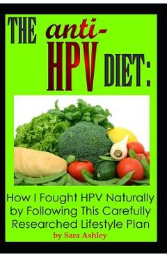 The ANTI HPV Diet: How I Fought HPV Naturally by Following This Carefully Researched Lifestyle Plan - Sara Ashley