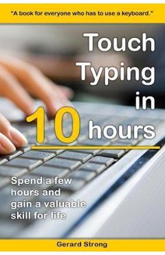 Touch Typing in 10 hours: Spend a few hours now and gain a valuable skills for life - Gerard Strong