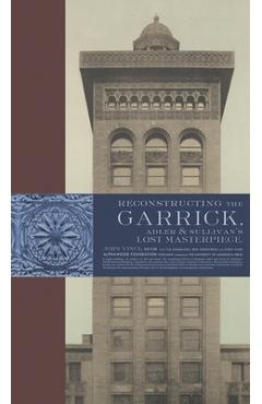 Reconstructing the Garrick: Adler & Sullivan\'s Lost Masterpiece - John Vinci