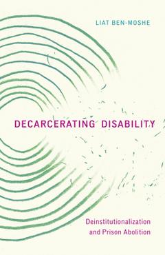 Decarcerating Disability: Deinstitutionalization and Prison Abolition - Liat Ben-moshe