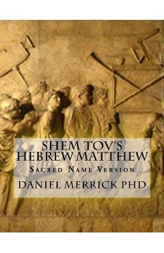 Shem Tov\'s Hebrew Matthew: Sacred Name Version - Daniel W. Merrick