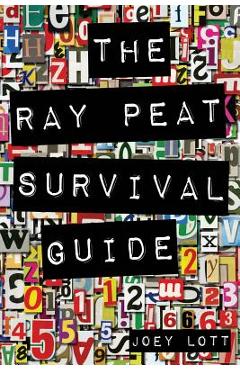 The Ray Peat Survival Guide: Understanding, Using, and Realistically Applying the Dietary Ideas of Dr. Ray Peat - Joey Lott