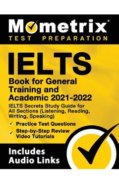 IELTS Book for General Training and Academic 2021 - 2022 - IELTS Secrets Study Guide for All Sections (Listening, Reading, Writing, Speaking), Practic - Mometrix