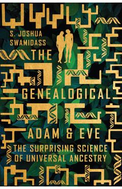 The Genealogical Adam and Eve: The Surprising Science of Universal Ancestry - S. Joshua Swamidass
