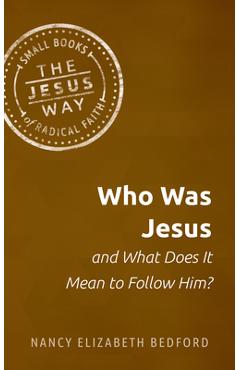 Who was jesus and what does it mean to follow him? - nancy elizabeth bedford