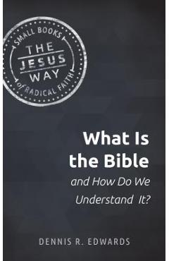 What Is the Bible and How Do We Understand It? - Dennis R. Edwards
